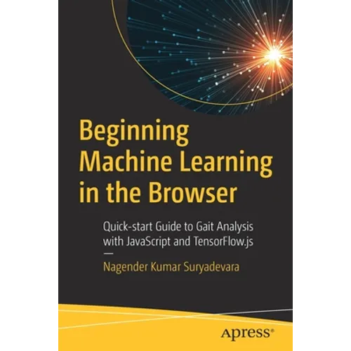 Beginning Machine Learning in the Browser: Quick-Start Guide to Gait Analysis with JavaScript and Tensorflow.Js