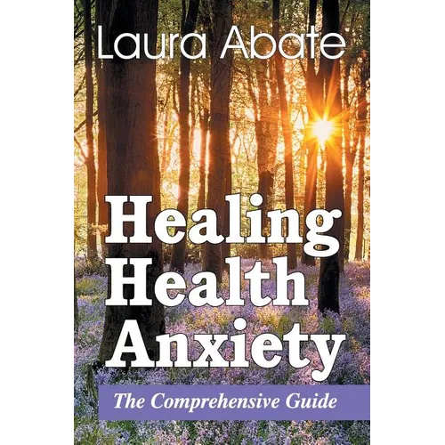 Healing Health Anxiety: The Comprehensive Guide