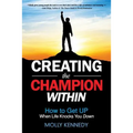 Creating the Champion Within: How to Get Up When Life Knocks You Down