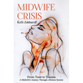 Midwife Crisis: From Trust to Trauma - A Midwife's Journey Through a Broken System