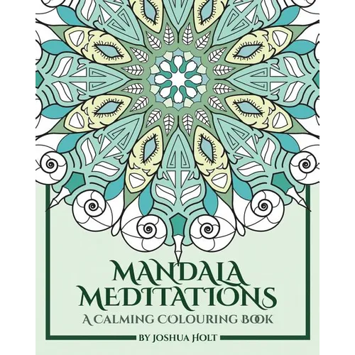 Mandala Meditations: A Calming Colouring Book (Adult colouring book for stress relief, zen mandala colouring, relaxing colouring book)