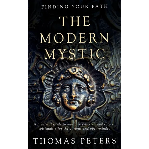 The Modern Mystic: A Practical Guide to Magic, Mysticism, and Eclectic Spirituality