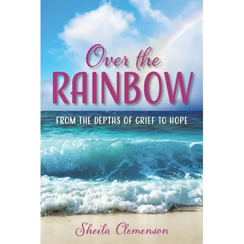 Over The Rainbow: From the Depths of Grief to Hope