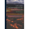 Life and Achievements of Sam Houston: Hero and Statesman