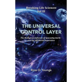 Breaking Life Sciences Vol III the Universal Control Layer: The Biological Software of Spaceship Earth - and the Off-World Imperative