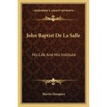 John Baptist De La Salle: His Life And His Institute