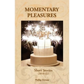 Momentary Pleasures: Short Stories (2014-22)
