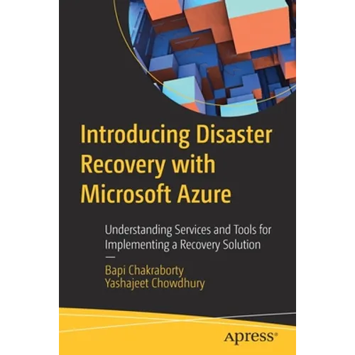 Introducing Disaster Recovery with Microsoft Azure: Understanding Services and Tools for Implementing a Recovery Solution