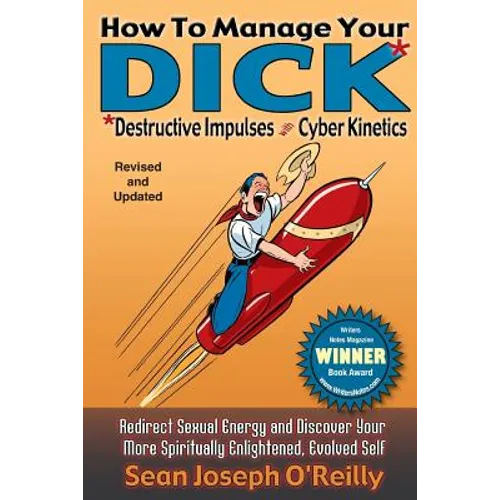 How To Manage Your DICK: Redirect Sexual Energy and Discover Your More Spiritually Enlightened, Evolved Self