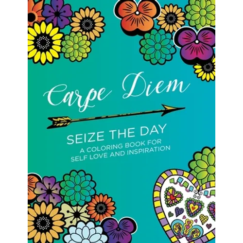 Carpe Diem - Seize the Day: A Coloring Book for Self Love & Inspiration (24 pages)
