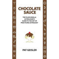 Chocolate Sauce: The Plain Vanilla Astrologer's Guide to the Art of Practicing Astrology