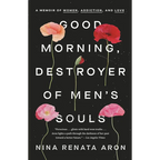 Good Morning, Destroyer of Men's Souls: A Memoir of Women, Addiction, and Love - Paperback