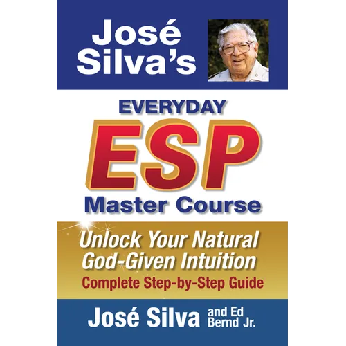 Jose' Silva's Everyday ESP Master Course: Unlock Your Natural God-Given Intuition Complete Step-By-Step Guide