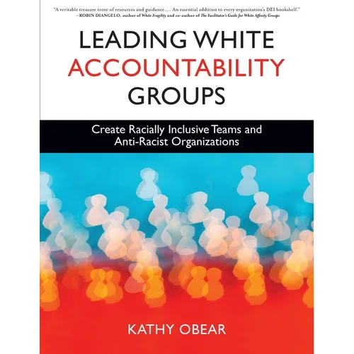 Leading White Accountability Groups: Create Racially Inclusive Teams and Anti-Racist Organizations