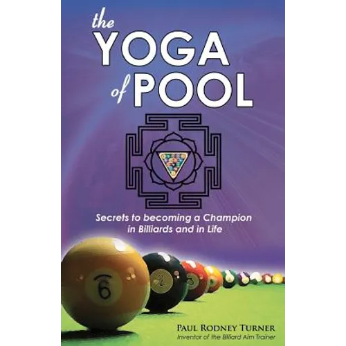 The Yoga of Pool: Secrets to becoming a Champion in Billiards and in Life