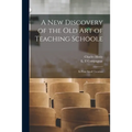 A New Discovery of the Old Art of Teaching Schoole: in Four Small Treatises