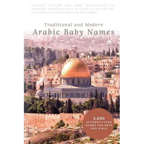 Traditional and Modern Arabic Baby Names: 5,000 Authenticated Names for Boys and Girls