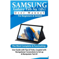 Samsung Galaxy Tab A9 (5G) User Manual for Beginners & Seniors: The Most Complete & Fascinating User Guide with Tips & Tricks, Coupled with Navigation