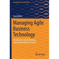 Managing Agile Business Technology: The Business and Technology Relationship Model in Practice