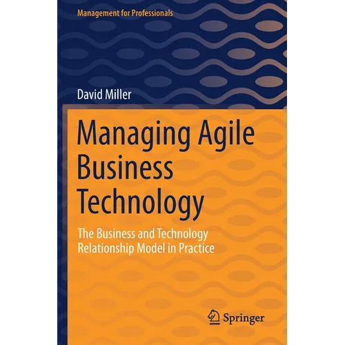 Managing Agile Business Technology: The Business and Technology Relationship Model in Practice