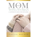The Mom Wing-Woman: A Supportive Book for New Moms