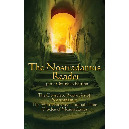 The Nostradamus Reader: he Complete Prophecies and Interpretations