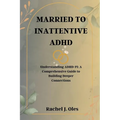 Married to Inattentive ADHD: Understanding ADHD-PI: A Comprehensive Guide to Building Deeper Connections