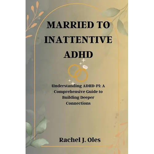 Married to Inattentive ADHD: Understanding ADHD-PI: A Comprehensive Guide to Building Deeper Connections