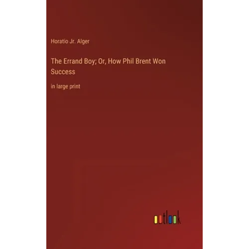 The Errand Boy; Or, How Phil Brent Won Success: in large print