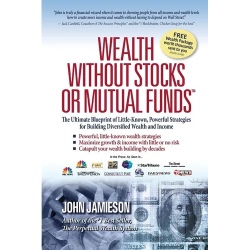 Wealth Without Stocks or Mutual Funds: The Ultimate Blueprint of Little-Known, Powerful Strategies for Building Diversified Wealth and Income