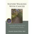 Nature Walking With Cancer: Reuniting The Human Spirit With The Soul Of Nature