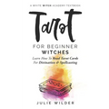 Tarot for Beginner Witches: Learn How To Read Tarot Cards For Divination and Spellcasting