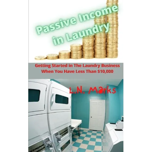Passive Income in Laundry: Getting Started In The Laundry Business When You Have Less Than $10,000.00