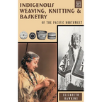 Indigenous Weaving, Knitting & Basketry: of the Pacific Northwest - Paperback