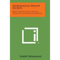 Astrological Health Secrets: Body Disease and Its Stellar Treatment, and Stellar Dietetics