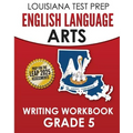 LOUISIANA TEST PREP English Language Arts Writing Workbook Grade 5: Preparation for the LEAP ELA Assessments