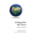 Living From The Heart: Healing ourselves so we can heal the world