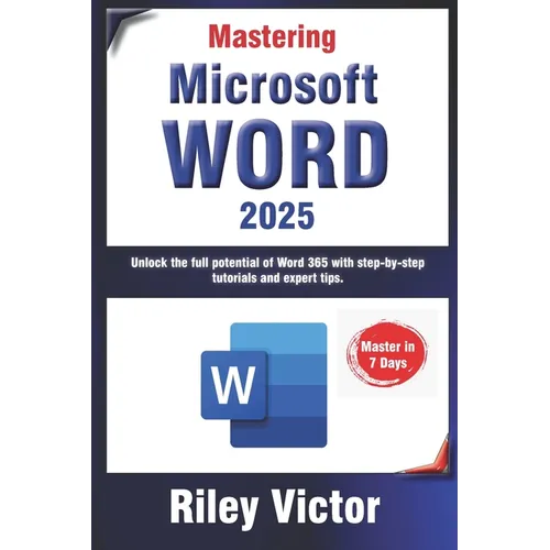 Mastering Microsoft Word 365: A Comprehensive Guide from Beginner to Advanced: Unlock the full potential of Word 365 with step-by-step tutorials and