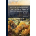 Lives of the Warriors of the Civil Wars of France and England, Part 1