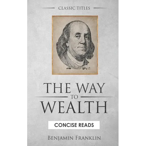 The WAY to Wealth: And A PLAN by which every MAN MAY PAY HIS TAXES.