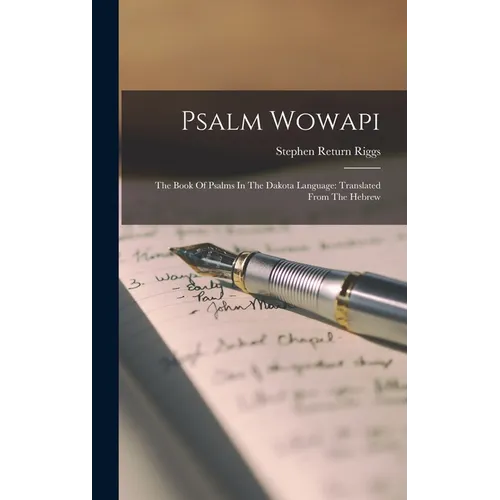 Psalm Wowapi: The Book Of Psalms In The Dakota Language: Translated From The Hebrew
