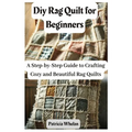 Diy Rag Quilt for Beginners: A Step-by-Step Guide to Crafting Cozy and Beautiful Rag Quilts