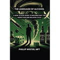The Language of Alcohol: A non-12 step program for Recovery and Relapse Prevention