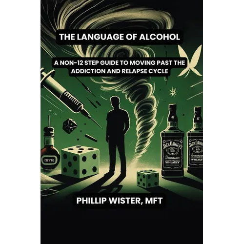 The Language of Alcohol: A non-12 step program for Recovery and Relapse Prevention