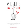 Mid-Life Career Rescue (The Call For Change): How to change careers, confidently leave a job you hate, and start living a life you love, before it's t