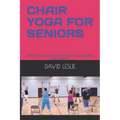 Chair Yoga for Seniors: Simple, Gentle Stretches for Improved Flexibility and Mobility