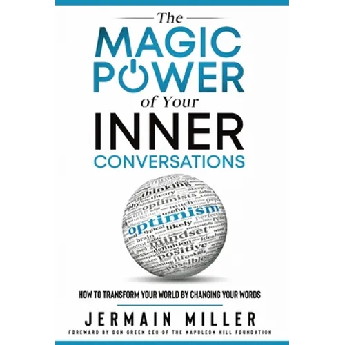 The Magic Power of Your Inner Conversations: How To Transform Your World by Changing Your Words