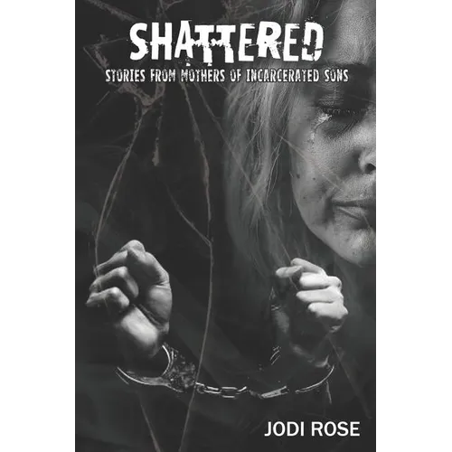 Shattered: Stories from Mothers of Incarcerated Sons