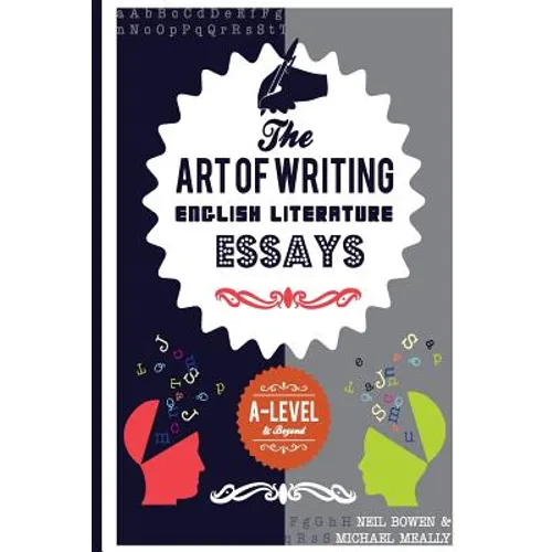 The Art of Writing English Literature Essays: For A-level and beyond