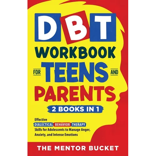 DBT Workbook for Teens and Parents (2 Books in 1) - Effective Dialectical Behavior Therapy Skills for Adolescents to Manage Anger, Anxiety, and Intens